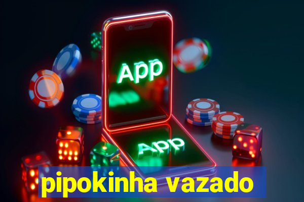 pipokinha vazado